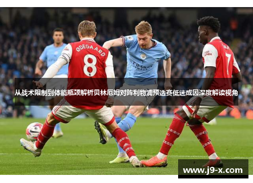 从战术限制到体能瓶颈解析贝林厄姆对阵利物浦预选赛低迷成因深度解读视角