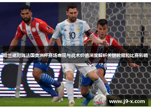 哈兰德对阵法国美洲杯赛场表现与战术价值深度解析关键数据和比赛影响 哈兰德对阵法国美洲杯赛场表现与战术价值深度解析关键数据和比赛影响