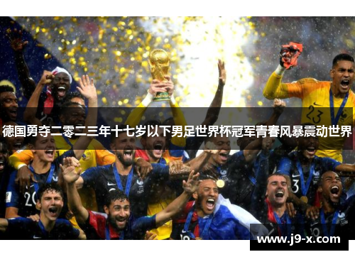 德国勇夺二零二三年十七岁以下男足世界杯冠军青春风暴震动世界