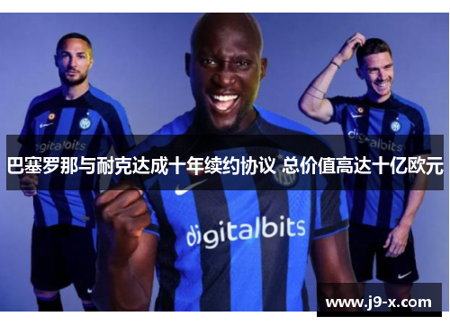 巴塞罗那与耐克达成十年续约协议 总价值高达十亿欧元