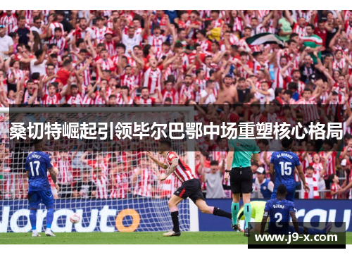 桑切特崛起引领毕尔巴鄂中场重塑核心格局